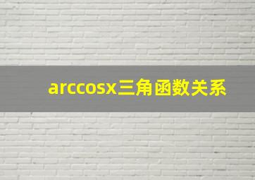 arccosx三角函数关系