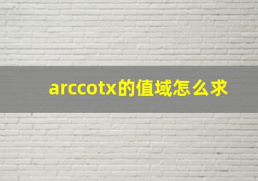 arccotx的值域怎么求