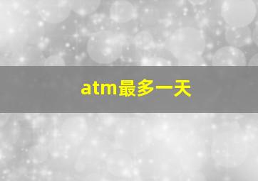 atm最多一天