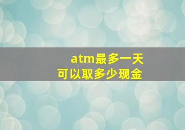 atm最多一天可以取多少现金