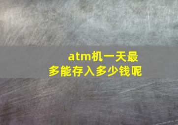 atm机一天最多能存入多少钱呢