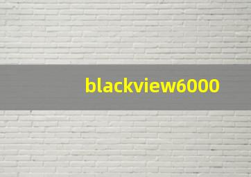 blackview6000