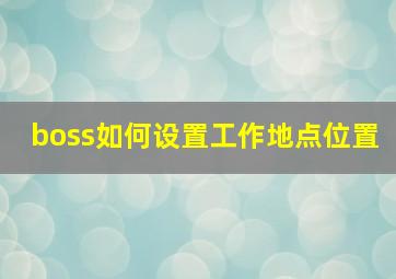 boss如何设置工作地点位置