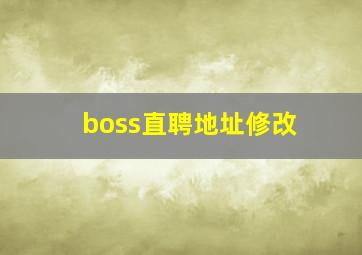 boss直聘地址修改