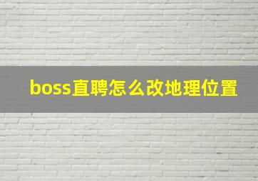 boss直聘怎么改地理位置