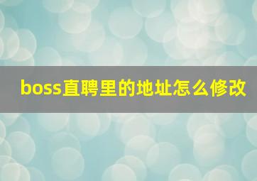 boss直聘里的地址怎么修改