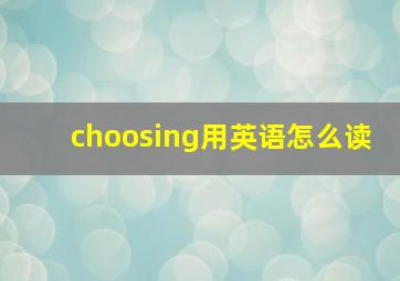 choosing用英语怎么读