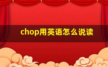 chop用英语怎么说读