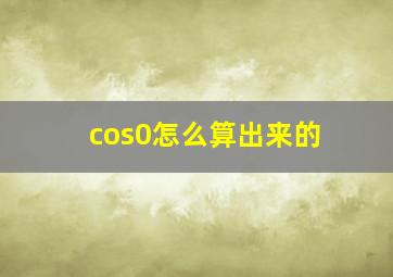 cos0怎么算出来的