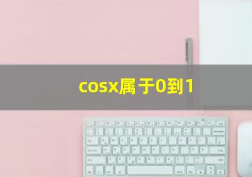 cosx属于0到1