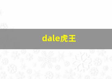 dale虎王