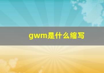 gwm是什么缩写