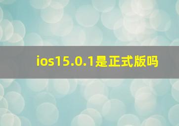 ios15.0.1是正式版吗