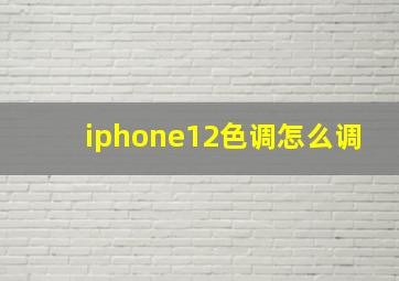 iphone12色调怎么调