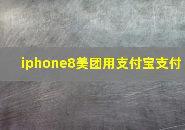 iphone8美团用支付宝支付