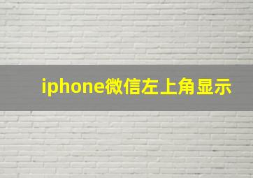 iphone微信左上角显示