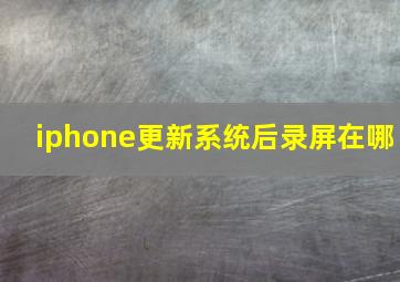 iphone更新系统后录屏在哪