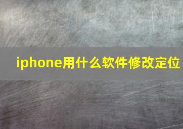 iphone用什么软件修改定位