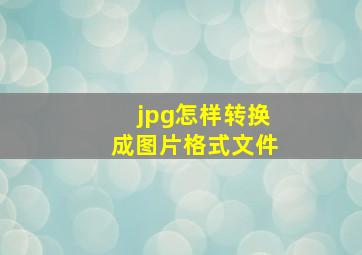 jpg怎样转换成图片格式文件