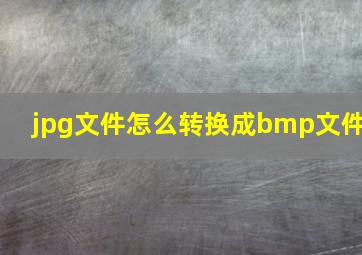 jpg文件怎么转换成bmp文件