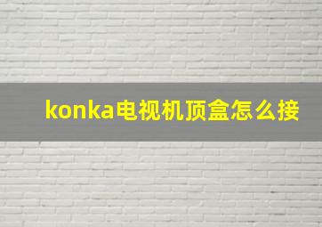 konka电视机顶盒怎么接