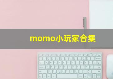 momo小玩家合集