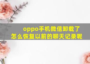 oppo手机微信卸载了怎么恢复以前的聊天记录呢