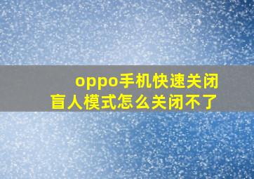 oppo手机快速关闭盲人模式怎么关闭不了