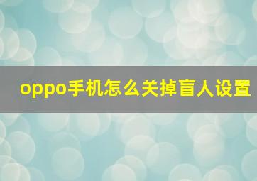 oppo手机怎么关掉盲人设置