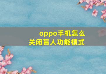 oppo手机怎么关闭盲人功能模式