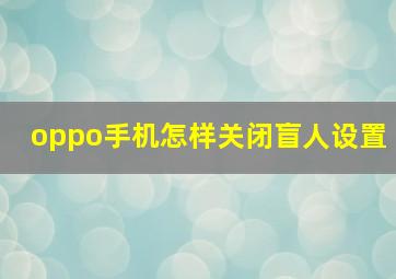 oppo手机怎样关闭盲人设置