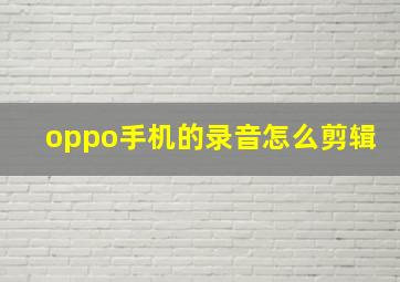 oppo手机的录音怎么剪辑