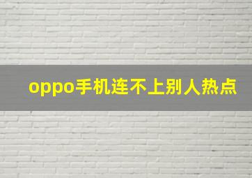 oppo手机连不上别人热点