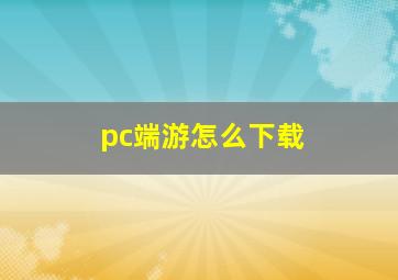 pc端游怎么下载