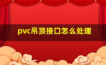 pvc吊顶接口怎么处理