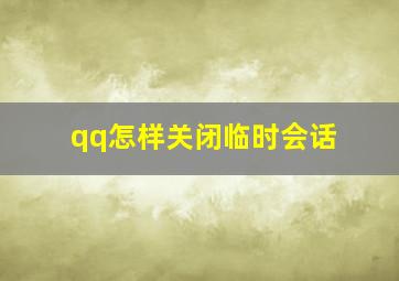 qq怎样关闭临时会话