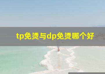 tp免烫与dp免烫哪个好