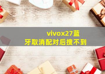 vivox27蓝牙取消配对后搜不到