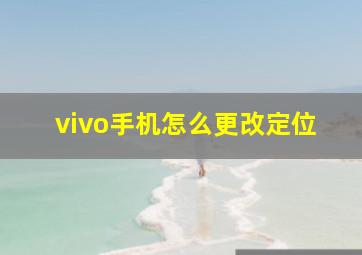 vivo手机怎么更改定位