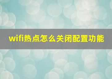 wifi热点怎么关闭配置功能