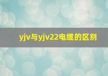 yjv与yjv22电缆的区别