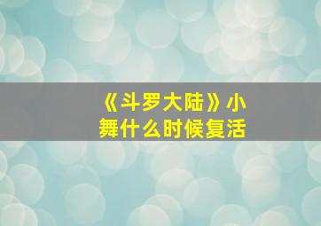 《斗罗大陆》小舞什么时候复活