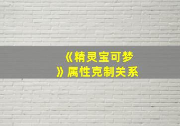 《精灵宝可梦》属性克制关系