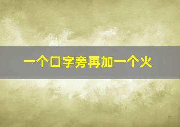 一个口字旁再加一个火