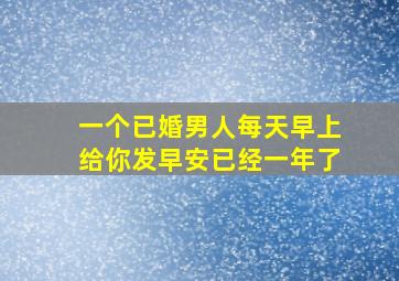 一个已婚男人每天早上给你发早安已经一年了