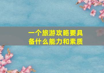 一个旅游攻略要具备什么能力和素质