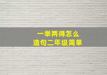 一举两得怎么造句二年级简单