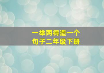 一举两得造一个句子二年级下册