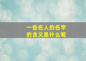 一些名人的名字的含义是什么呢