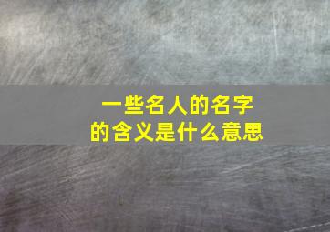 一些名人的名字的含义是什么意思